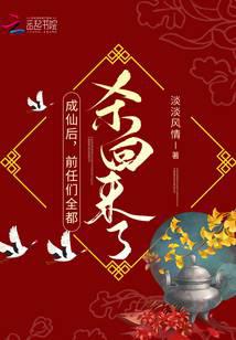 成仙后，前任们全都杀回来了！