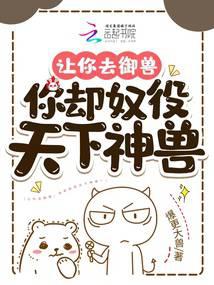 让你去御兽，你却奴役天下神兽？