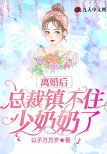 离婚后：总裁镇不住少奶奶了