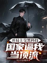 开局上交黑科技，国家逼我当顶流