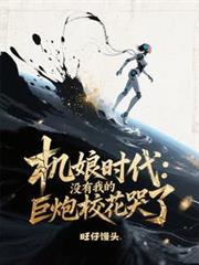 机娘时代：没有我的巨炮校花哭了