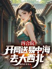 四合院：：开局送易中海去大西北