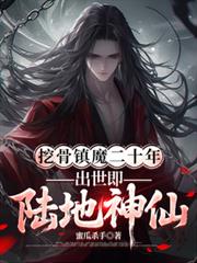 挖骨镇魔二十年，出世即陆地神仙