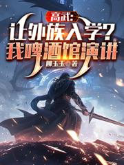 高武：让外族入学？我啤酒馆演讲