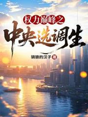 权力巅峰之中央选调生