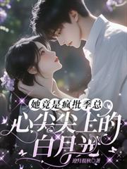 她竟是疯批季总心尖尖上的白月光