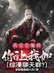 我堂堂魔修，让我加综漫聊天群？